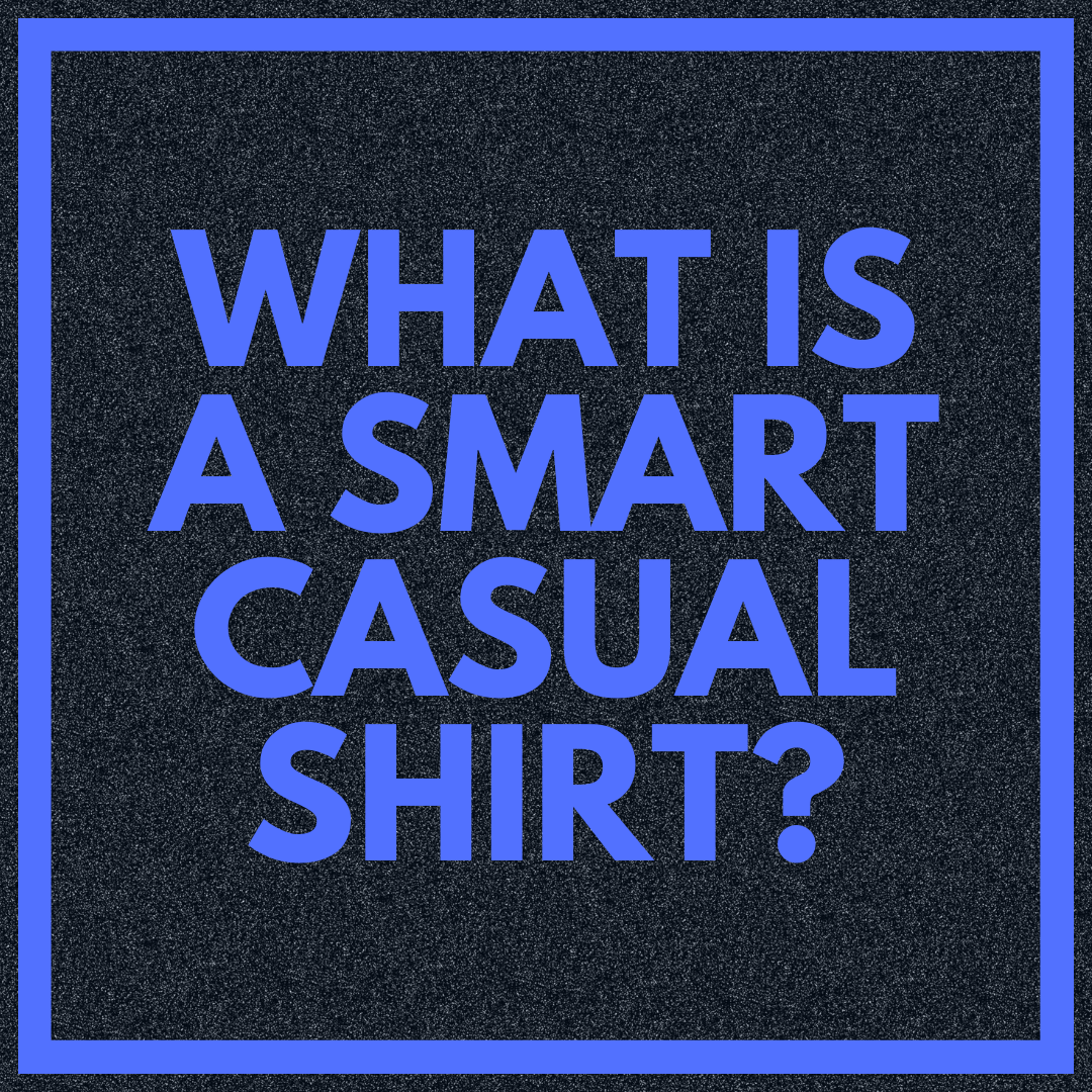 WHAT IS A SMART CASUAL SHIRT FOR MEN?