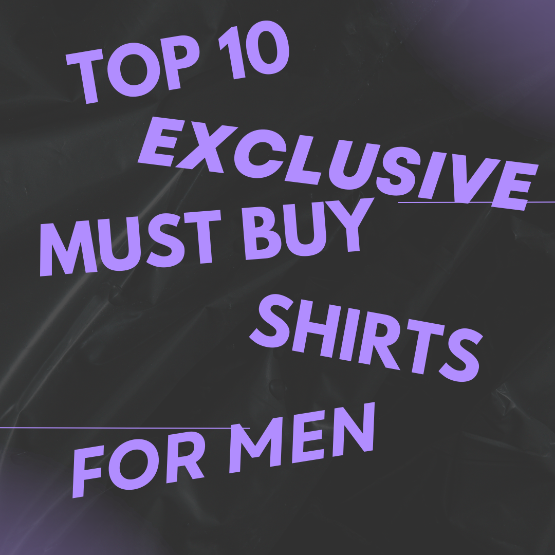 Style Game Changers: 10 Exclusive Shirts That Men Must Buy in 2024